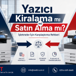 Yazıcı kiralama mı satın alma mı işletmeler için karşılaştırma rehberi